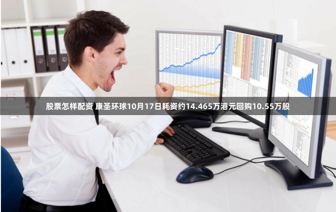 股票怎样配资 康圣环球10月17日耗资约14.465万港元回购10.55万股